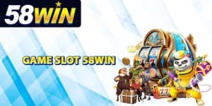 Tổng quan về game slot 58Win